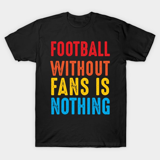 Football without fans is nothing T-Shirt by Aldebaran